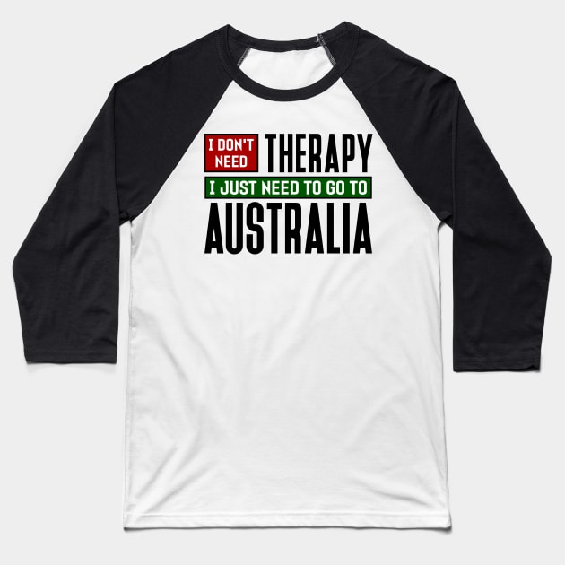 I don't need therapy, I just need to go to Australia Baseball T-Shirt by colorsplash